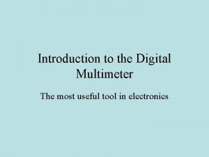 Introduction to the Digital Multimeter The most useful