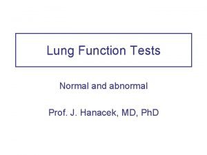 Lung Function Tests Normal and abnormal Prof J