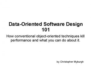 DataOriented Software Design 101 How conventional objectoriented techniques