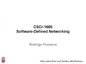 CSCI1680 SoftwareDefined Networking Rodrigo Fonseca With content from