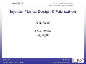Injector Linac Design Fabrication C E Rago FAC