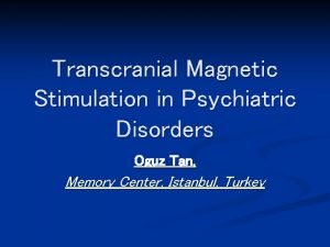 Transcranial Magnetic Stimulation in Psychiatric Disorders Oguz Tan