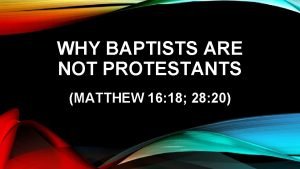 WHY BAPTISTS ARE NOT PROTESTANTS MATTHEW 16 18