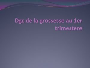 Dgc de la grossesse au 1 er trimestere