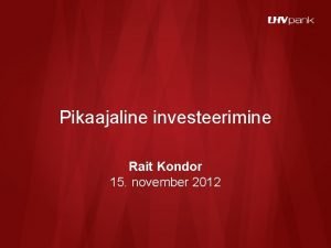 Pikaajaline investeerimine Rait Kondor 15 november 2012 Esitluse