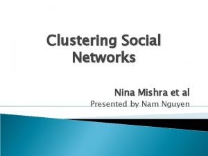 Clustering Social Networks Nina Mishra et al Presented