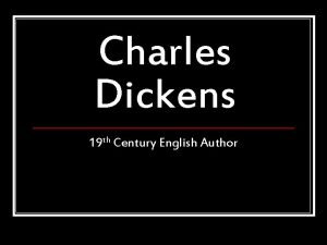 Charles Dickens 19 th Century English Author The