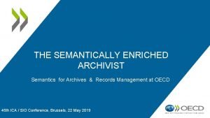 THE SEMANTICALLY ENRICHED ARCHIVIST Semantics for Archives Records