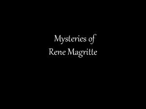 Mysteries of Rene Magritte Life obliges me to