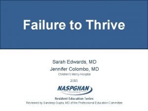 Failure to Thrive Sarah Edwards MD Jennifer Colombo
