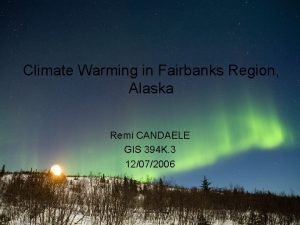 Climate Warming in Fairbanks Region Alaska Remi CANDAELE