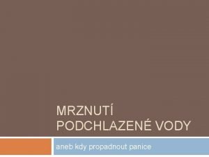 MRZNUT PODCHLAZEN VODY aneb kdy propadnout panice Obsah