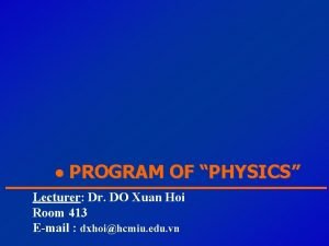 PROGRAM OF PHYSICS Lecturer Dr DO Xuan Hoi