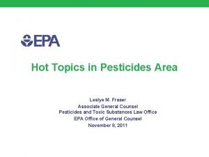 Hot Topics in Pesticides Area Leslye M Fraser