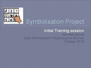 Symbolisation Project Initial Training session Jennifer Norval East