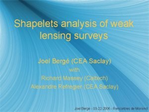 Shapelets analysis of weak lensing surveys Joel Berg