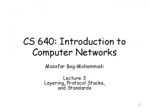 CS 640 Introduction to Computer Networks Mozafar BagMohammadi