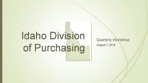 Idaho Division of Purchasing Quarterly Workshop August 7