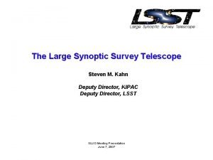 The Large Synoptic Survey Telescope Steven M Kahn