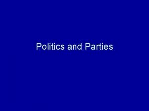Politics and Parties Politics and Parties and Interest