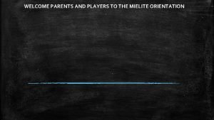 WELCOME PARENTS AND PLAYERS TO THE MIELITE ORIENTATION