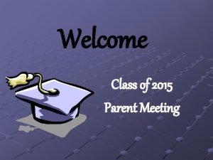 Welcome Class of 2015 Parent Meeting Introductions Deana