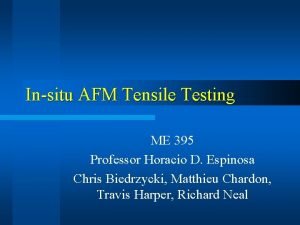 Insitu AFM Tensile Testing ME 395 Professor Horacio