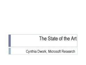 The State of the Art Cynthia Dwork Microsoft