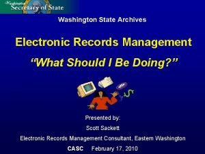 Washington State Archives Electronic Records Management What Should