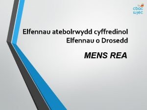 Elfennau atebolrwydd cyffredinol Elfennau o Drosedd MENS REA