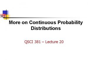 381 More on Continuous Probability Distributions QSCI 381