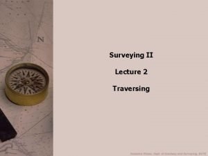 Surveying II Lecture 2 Traversing Principle of Traversing