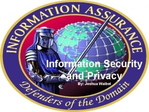 Information Security and Privacy By Joshua Waibel Overview