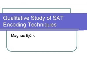 Qualitative Study of SAT Encoding Techniques Magnus Bjrk
