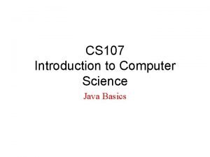 CS 107 Introduction to Computer Science Java Basics