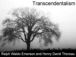 Transcendentalism Ralph Waldo Emerson and Henry David Thoreau