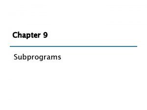Chapter 9 Subprograms Chapter 9 Topics Introduction Fundamentals
