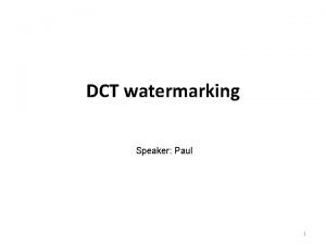 DCT watermarking Speaker Paul 1 Outline Introduction DCT