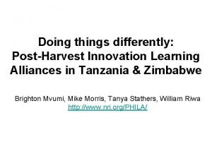 Doing things differently PostHarvest Innovation Learning Alliances in