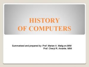 HISTORY OF COMPUTERS Summarized and prepared by Prof