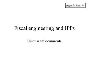 Agenda item 6 Fiscal engineering and IPPs Discussant