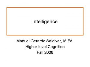 Intelligence Manuel Gerardo Saldivar M Ed Higherlevel Cognition