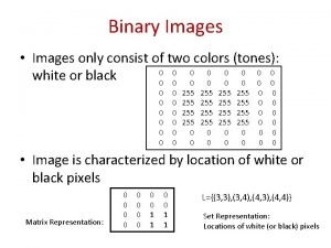 Binary Images Images only consist of two colors