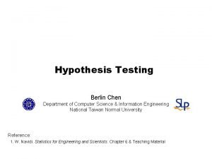 Hypothesis Testing Berlin Chen Department of Computer Science