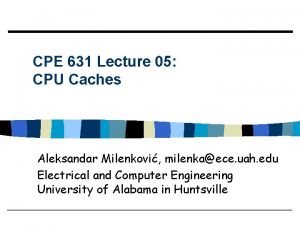 CPE 631 Lecture 05 CPU Caches Aleksandar Milenkovi