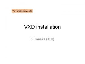 Very preliminary draft VXD installation S Tanaka KEK