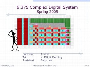 6 375 Complex Digital System Spring 2009 Lecturer