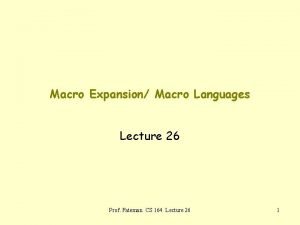 Macro Expansion Macro Languages Lecture 26 Prof Fateman