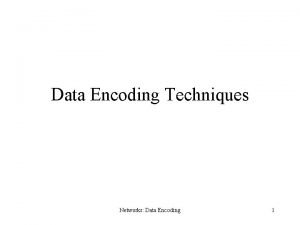 Data Encoding Techniques Networks Data Encoding 1 Digital
