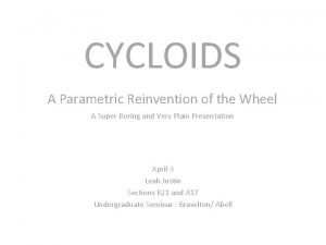 CYCLOIDS A Parametric Reinvention of the Wheel A